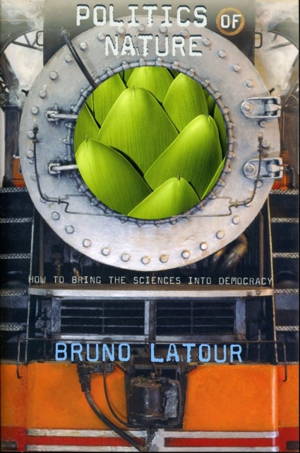 Politics of Nature - How to Bring the Sciences into Democracy
