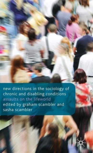 New Directions in the Sociology of Chronic and Disabling Conditions - Assaults on the Lifeworld