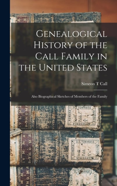 Genealogical History of the Call Family in the United States - Also Biographical Sketches of Members of the Family