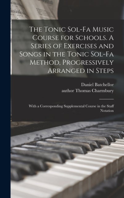 The Tonic Sol-fa Music Course for Schools. A Series of Exercises and Songs in the Tonic Sol-fa Metho