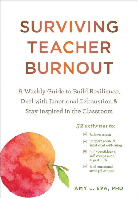 Surviving Teacher Burnout - A Weekly Guide to Build Resilience, Deal with Emotional Exhaustion, and Stay Inspired in the Classroom