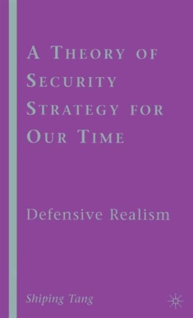 A Theory of Security Strategy for Our Time - Defensive Realism