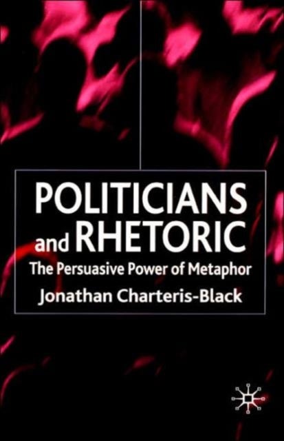 Politicians and Rhetoric - The Persuasive Power of Metaphor