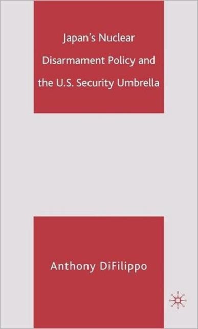 Japan's Nuclear Disarmament Policy and the U.S. Security Umbrella