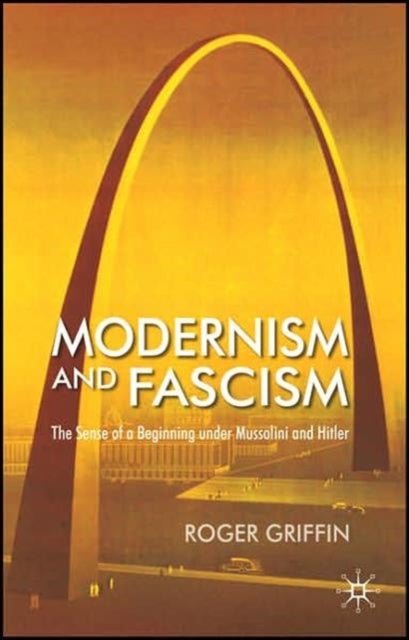 Modernism and Fascism - The Sense of a Beginning under Mussolini and Hitler