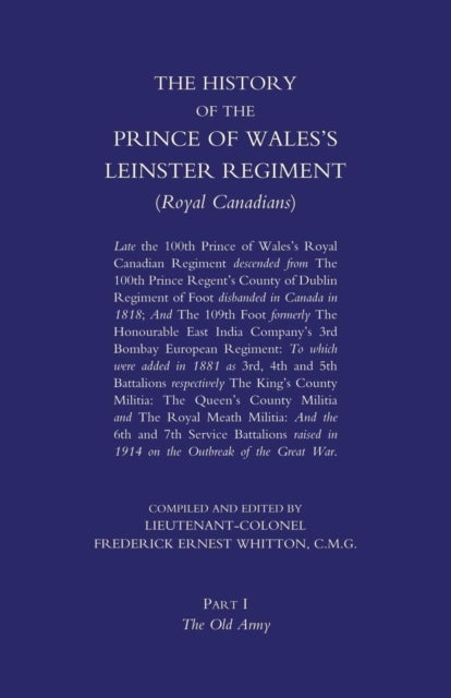 Prince of Wales's Leinster Regiment (Royal Canadians) - The History of the Prince of Wales's Leinster Regiment (Royal Canadians) Volume One
