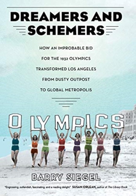Dreamers and Schemers - How an Improbable Bid for the 1932 Olympics Transformed Los Angeles from Dusty Outpost to Global Metropolis