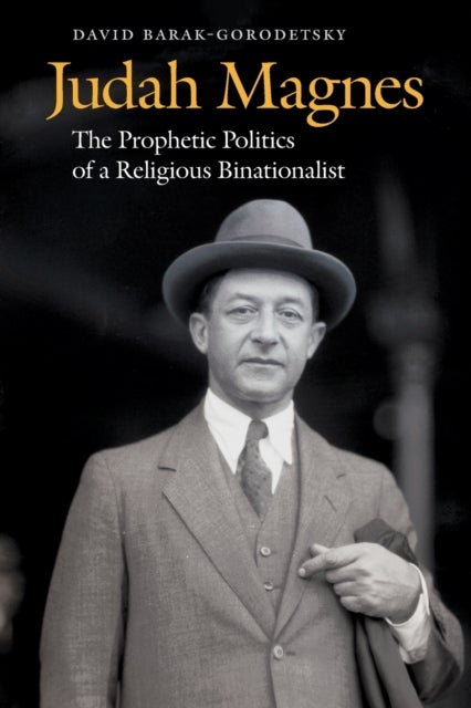 Judah Magnes - The Prophetic Politics of a Religious Binationalist