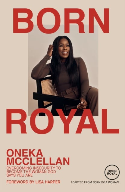 Born Royal - Overcoming Insecurity to Become the Woman God Says You Are