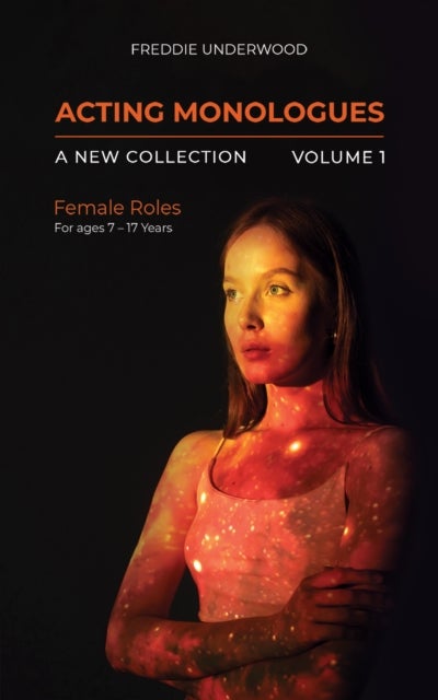 Acting Monologues / A New Collection / Volume I - Female Roles For ages 7 – 17 Years