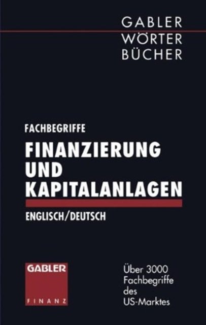 Fachbegriffe Finanzierung und Kapitalanlagen/Dictionary of Finance and Investment Terms - - uber 3000 Fachbegriffe des US-amerikanischen Marktes - / - over 3000 terms of U.S. market -