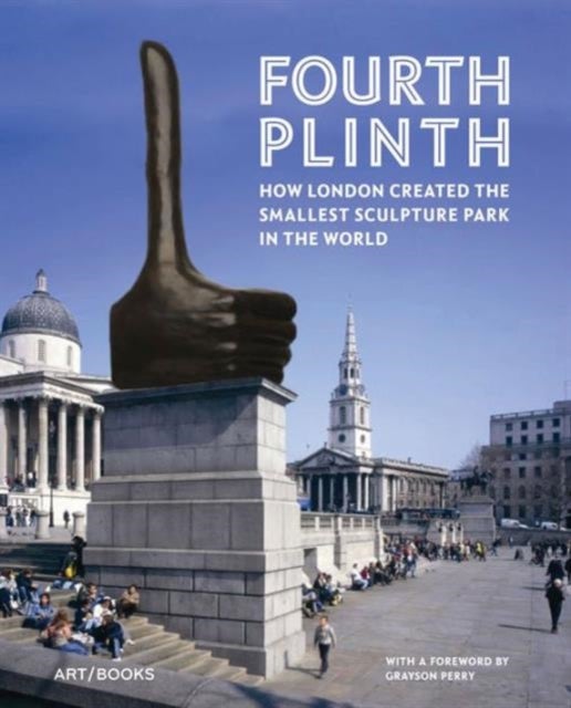 Fourth Plinth - How London Created the Smallest Sculpture Park in the World