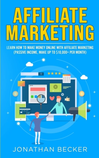 Affiliate Marketing - Learn How to Make Money Online with Affiliate Marketing (Passive Income, Make up to $10,000+ per Month)