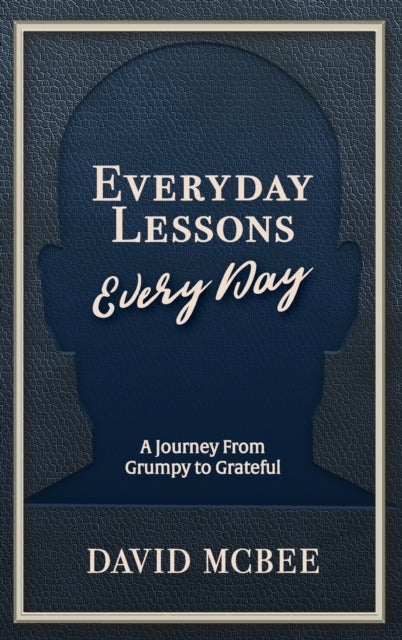 Everyday Lessons Every Day - A Journey From Grumpy to Grateful