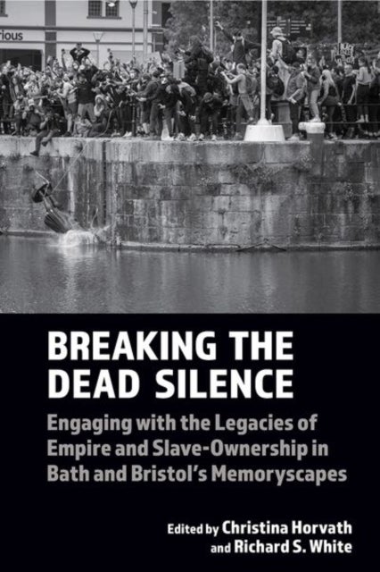 Breaking the Dead Silence - Engaging with the Legacies of Empire and Slave-Ownership in Bath and Bristol’s Memoryscapes