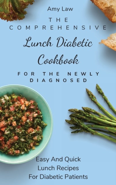 The Comprehensive Lunch Diabetic Cookbook For The Newly Diagnosed - Easy And Quick Lunch Recipes For Diabetic Patients