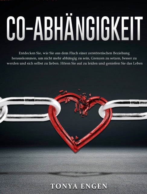 Co-Abhangigkeit - Entdecken Sie, wie Sie aus dem Fluch einer zerstorerischen Beziehung herauskommen, um nicht mehr abhangig zu sein, Grenzen zu setzen, besser zu werden und sich selbst zu lieben. Horen Sie auf zu leiden und genießen Sie das Leben