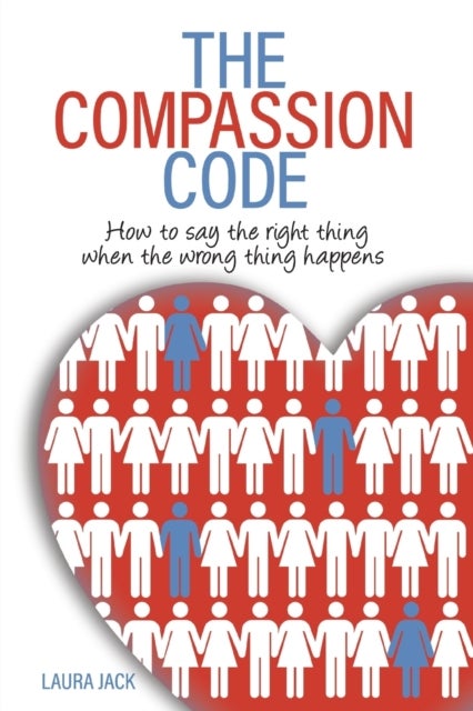 The Compassion Code - How to say the right thing when the wrong thing happens