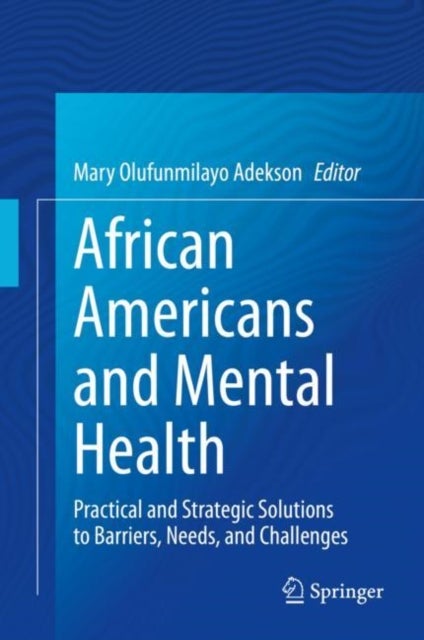 African Americans and Mental Health - Practical and Strategic Solutions to Barriers, Needs, and Challenges
