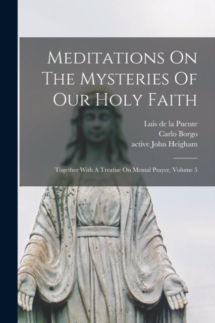 Meditations On The Mysteries Of Our Holy Faith - Together With A Treatise On Mental Prayer, Volume 5