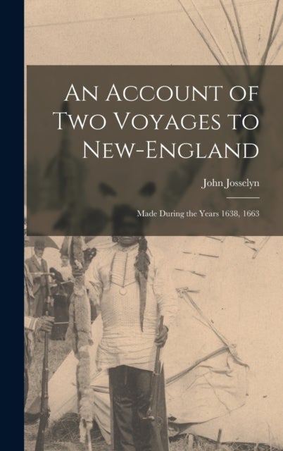 An Account of Two Voyages to New-England - Made During the Years 1638, 1663