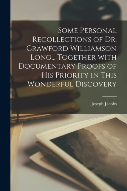 Some Personal Recollections of Dr. Crawford Williamson Long... Together With Documentary Proofs of H