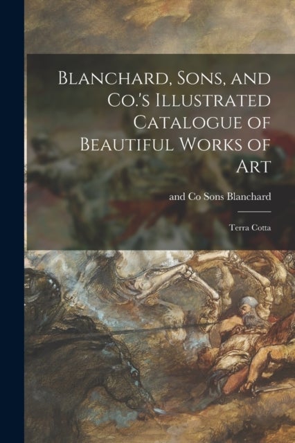 Blanchard, Sons, and Co.'s Illustrated Catalogue of Beautiful Works of Art - Terra Cotta