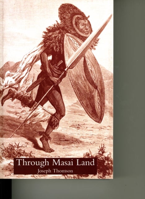 Through Masai Land - A Journey of Exploration Among the Snowclad Volcanic Mountains and Strange Tribes of Equatorial Africa