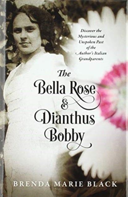 The Bella Rose & Dianthus Bobby - Discover the Mysterious and Unspoken Past of the Author's Italian Grandparents
