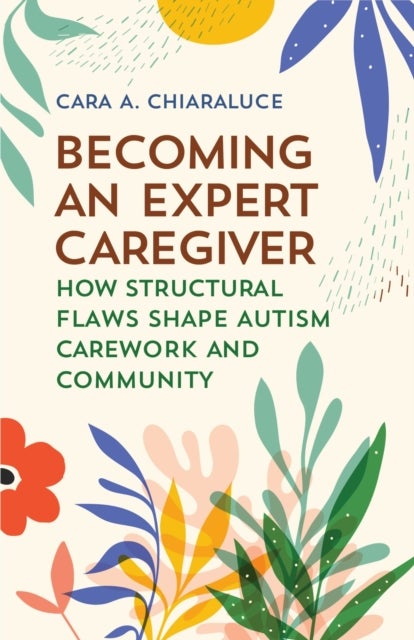 Becoming an Expert Caregiver - How Structural Flaws Shape Autism Carework and Community