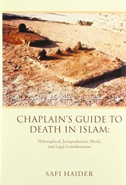 Chaplain's Guide to Death in Islam - Philosophical, Jurisprudential, Moral, and Legal Considerations