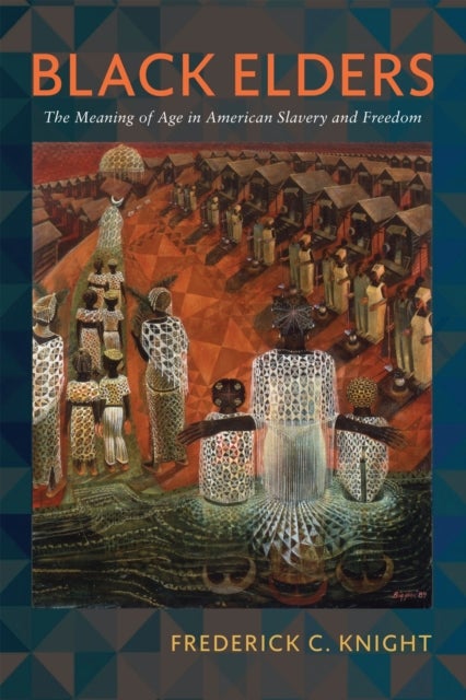 Black Elders - The Meaning of Age in American Slavery and Freedom