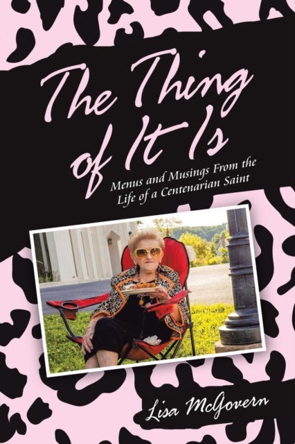The Thing of It Is - Menus and Musings from the Life of a Centenarian Saint
