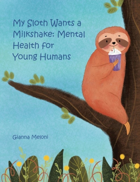 My Sloth Wants a Milkshake - Mental Health for Young Humans