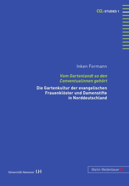 Vom Gartenlandt So Den Conventualinnen Gehoert - Die Gartenkultur Der Evangelischen Frauenkloester Und Damenstifte in Norddeutschland