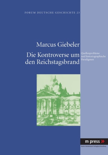 Die Kontroverse Um Den Reichstagsbrand - Quellenprobleme Und Historiographische Paradigmen