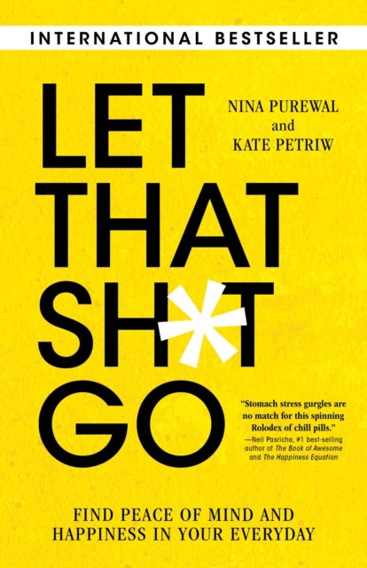 Let That Sh*t Go - Find Peace of Mind and Happiness in Your Everyday