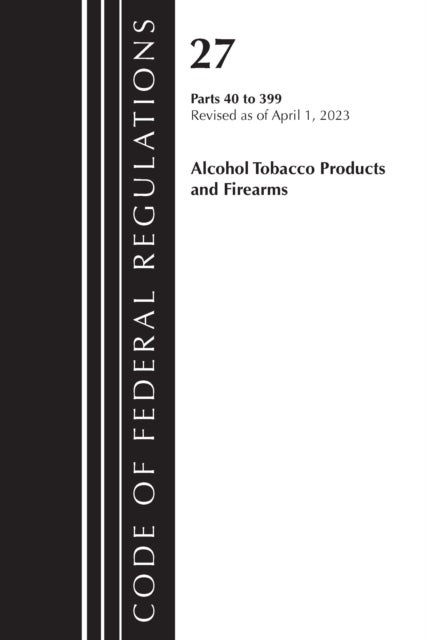 Code of Federal Regulations, Title 27 Alcohol Tobacco Products and Firearms 40-399, 2023