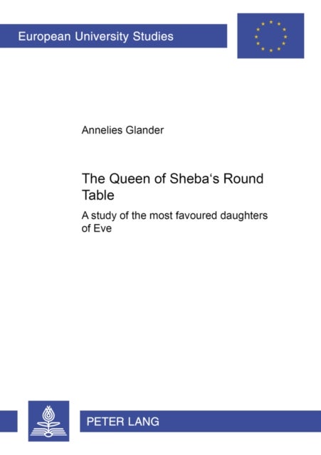 The Queen of Sheba's Round Table - Aa Study of the Most Favoured Daughters of Eve