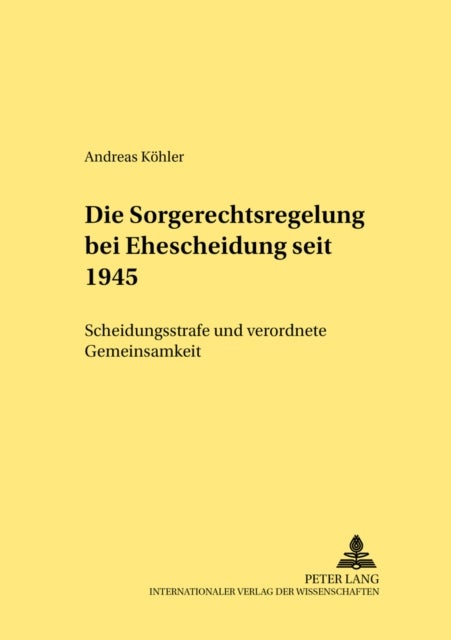 Die Sorgerechtsregelungen Bei Ehescheidung Seit 1945 - Scheidungsstrafe Und Verordnete Gemeinsamkeit