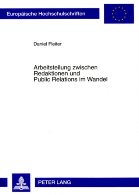 Arbeitsteilung Zwischen Redaktionen Und Public Relations Im Wandel - Eine Analyse Der Beziehungen Zwischen Unternehmen Und Wirtschaftsjournalismus