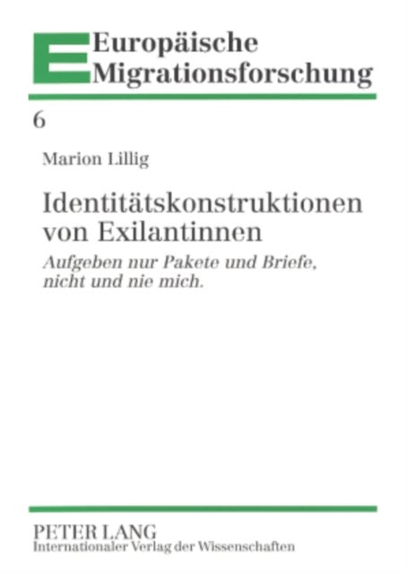 Identitaetskonstruktionen von Exilantinnen - "Aufgeben nur Pakete und Briefe, nicht und nie mich."