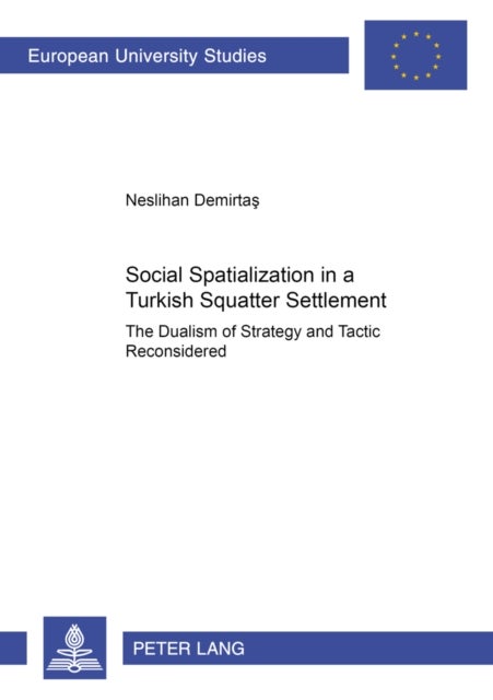 Social Spatialization in a Turkish Squatter Settlement - The Dualism of Strategy and Tactic Reconsidered