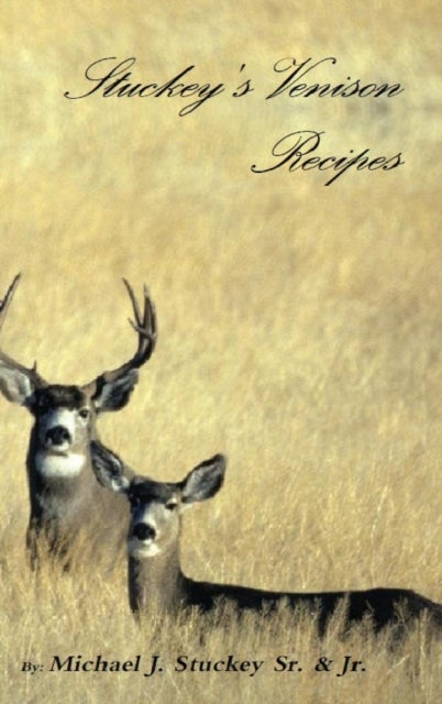 Stuckey's Venison Recipes - First Timers to Seasoned Chiefs