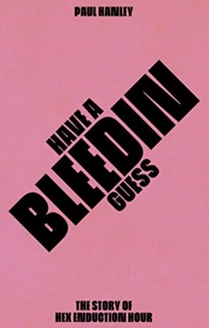 Have A Bleedin Guess - The Story of Hex Enduction Hour