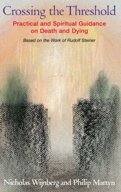 Crossing the Threshold - Practical and Spiritual Guidance on Death and Dying, Based on the Work of Rudolf Steiner