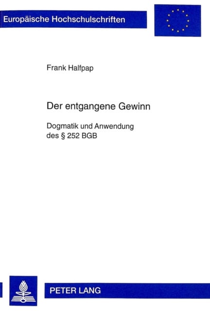 Der Entgangene Gewinn - Dogmatik Und Anwendung Des § 252 Bgb