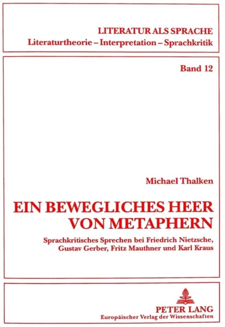 "Ein Bewegliches Heer Von Metaphern..." - Sprachkritisches Sprechen Bei Friedrich Nietzsche, Gustav Gerber, Fritz Mauthner Und Karl Kraus