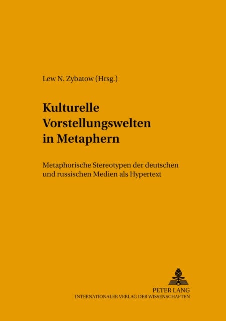 Kulturelle Vorstellungswelten in Metaphern - Metaphorische Stereotypen Der Deutschen Und Russischen Medien ALS Hypertext