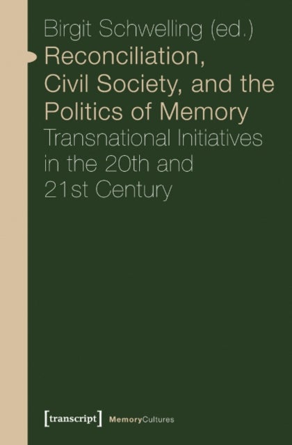 Reconciliation, Civil Society, and the Politics ¿ Transnational Initiatives in the 20th and 21st Cen